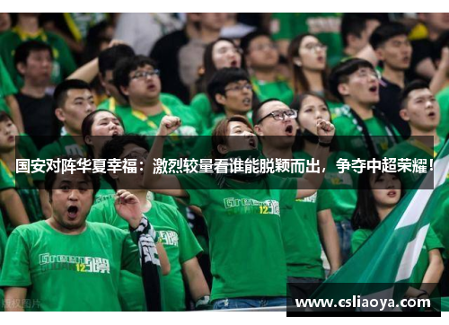 国安对阵华夏幸福：激烈较量看谁能脱颖而出，争夺中超荣耀！